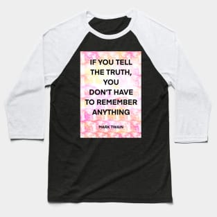 MARK TWAIN quote .1 - IF YOU TELL THE TRUTH,YOU DON’T HAVE TO REMEMBER ANYTHING Baseball T-Shirt